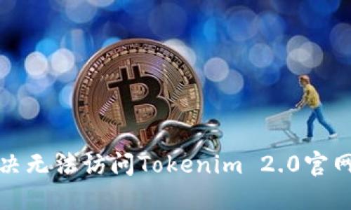 如何解决无法访问Tokenim 2.0官网的问题