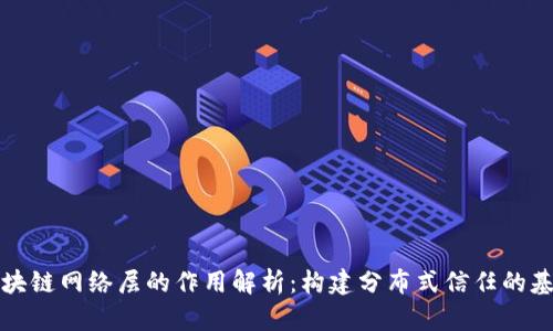 区块链网络层的作用解析：构建分布式信任的基础