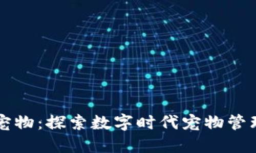 区块链与宠物：探索数字时代宠物管理的新方式