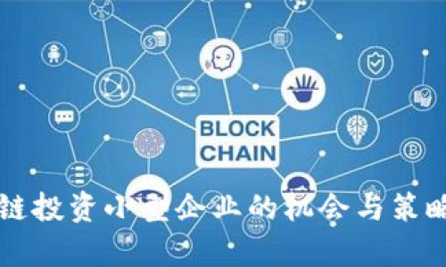 区块链投资小型企业的机会与策略解析