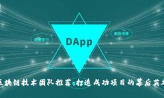 区块链技术团队推荐：打造成功项目的幕后英雄