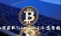 如何获取Tokenim 2.0：完整指南
