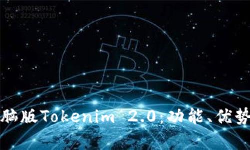 全面解析电脑版Tokenim 2.0：功能、优势与使用技巧