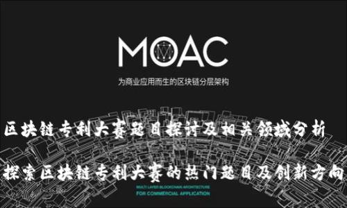 区块链专利大赛题目探讨及相关领域分析

探索区块链专利大赛的热门题目及创新方向
