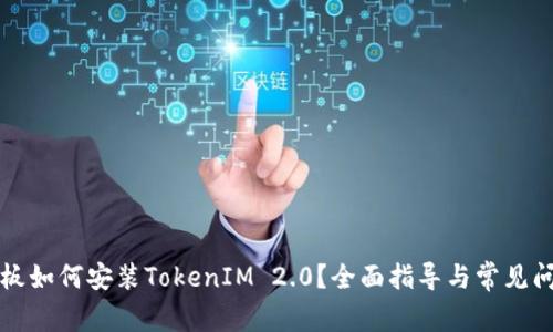 华为平板如何安装TokenIM 2.0？全面指导与常见问题解答