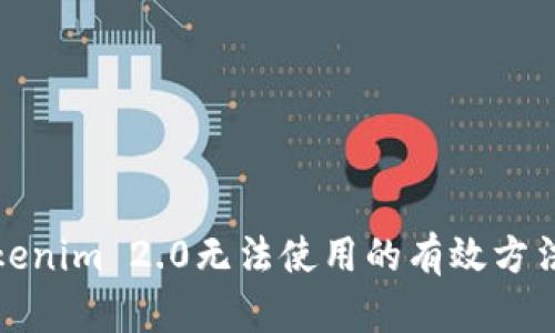 解决Tokenim 2.0无法使用的有效方法与步骤