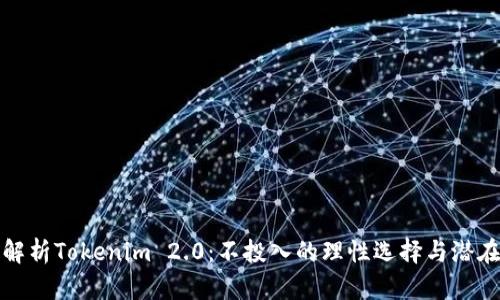 深入解析Tokenim 2.0：不投入的理性选择与潜在机会