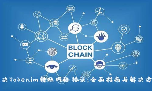 解决Tokenim转账网络错误：全面指南与解决方案