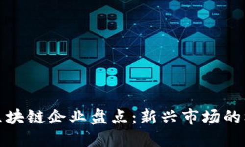 济南最新区块链企业盘点：新兴市场的机遇与挑战