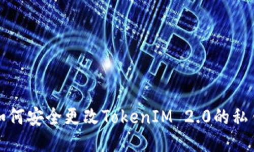 如何安全更改TokenIM 2.0的私钥