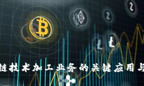 探索区块链技术加工业务的关键应用与未来趋势