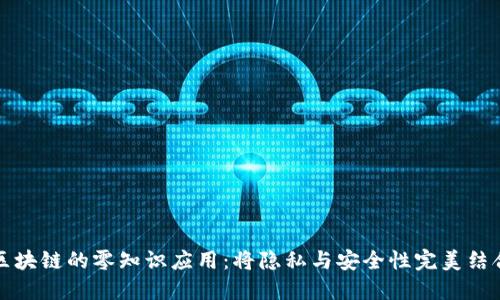 区块链的零知识应用：将隐私与安全性完美结合