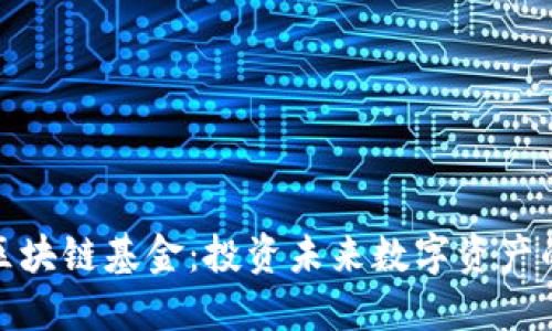 探索英国区块链基金：投资未来数字资产的最佳选择