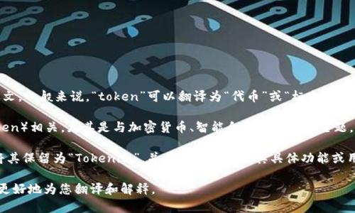“Tokenim”这个词的翻译可能会有所不同，取决于其上下文。一般来说，“token”可以翻译为“代币”或“标志”，而“-im”可能是一个后缀，或者代表某种特定的用途或形式。

在区块链和数字货币领域中，Tokenim很可能与代币（Token）相关，尤其是与加密货币、智能合约等相关的主题。

如果您指的是某个具体的项目或产品的名称，那么可以将其保留为“Tokenim”，并在后文中依据其具体功能或用途进行描述。

如果您有更具体的上下文或用途，请提供详细信息，我将更好地为您翻译和解释。