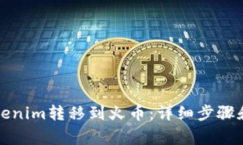 如何将Tokenim转移到火币：详细步骤和注意事项