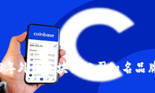 2023年外贸区块链公司知名品牌一览