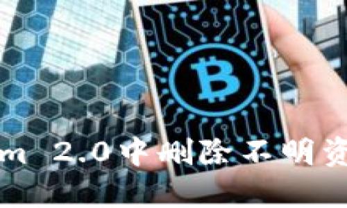 如何在Tokenim 2.0中删除不明资产的详细指南
