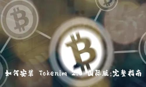 如何安装 Tokenim 2.0 国际版：完整指南