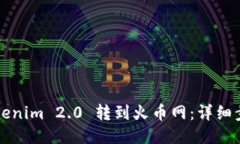 如何将Tokenim 2.0 转到火币网：详细步骤与指导