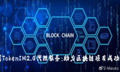郑州TokenIM2.0代理服务：助力区块链项目成功推广