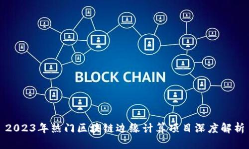 2023年热门区块链边缘计算项目深度解析