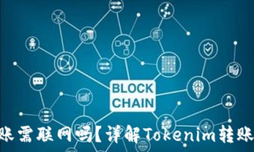   
Tokenim转账需联网吗？详解Tokenim转账的网络要求