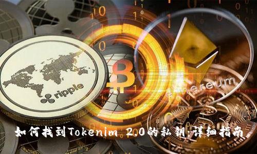 如何找到Tokenim 2.0的私钥：详细指南