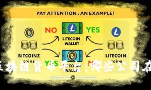 揭秘全球区块链货币平台：哪些公司在引领潮流？