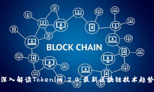 深入解读Tokenim 2.0：最新区块链技术趋势