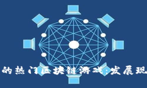 盘点中国发行的热门区块链游戏：发展现状与未来趋势