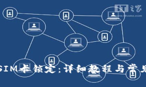 如何解除SIM卡锁定：详细教程与常见问题解答