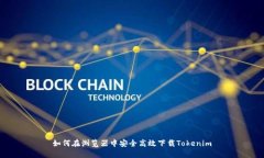 如何在浏览器中安全高效下载Tokenim
