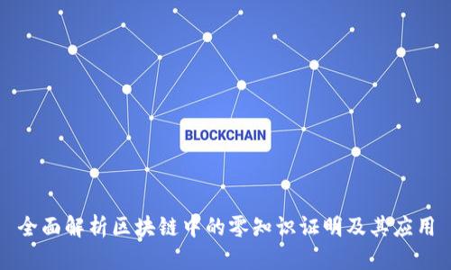 全面解析区块链中的零知识证明及其应用