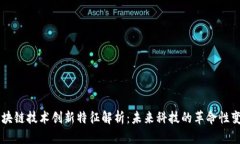 区块链技术创新特征解析：未来科技的革命性变