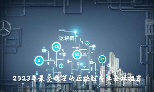 2023年最受欢迎的区块链专业论坛推荐