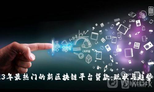 2023年最热门的新区块链平台贷款：现状与趋势分析