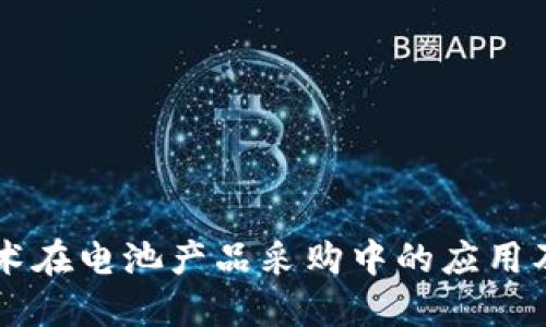 区块链技术在电池产品采购中的应用及优势介绍