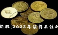区块链次新股：2023年值得关注的投资机会