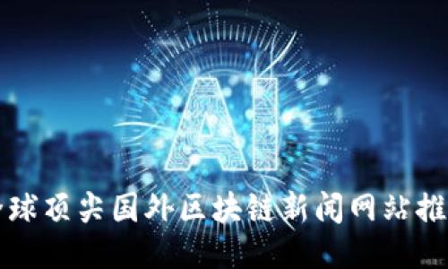 全球顶尖国外区块链新闻网站推荐