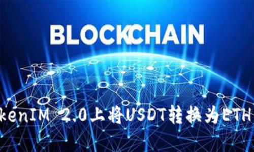 如何在TokenIM 2.0上将USDT转换为ETH，详细指南