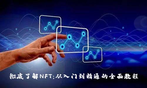 彻底了解NFT：从入门到精通的全面教程