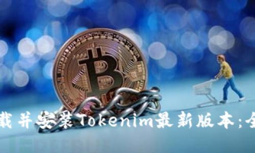 如何下载并安装Tokenim最新版本：全面指南