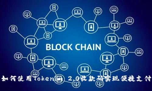 如何使用Tokenim 2.0收款码实现便捷支付