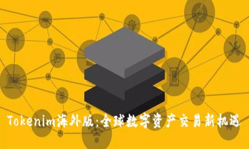 Tokenim海外版：全球数字资产交易新机遇