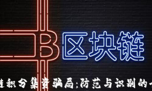 
区块链积分集资骗局：防范与识别的全攻略