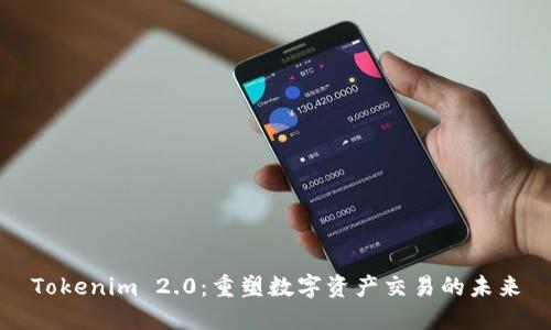 Tokenim 2.0：重塑数字资产交易的未来