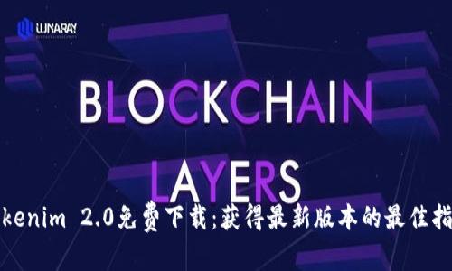 Tokenim 2.0免费下载：获得最新版本的最佳指南