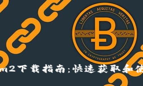 Tokenim2下载指南：快速获取和使用指南
