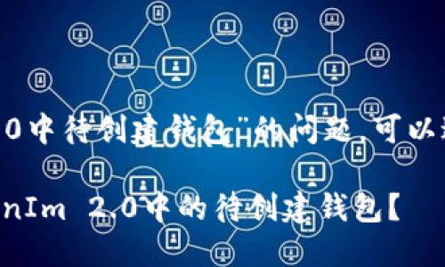 对于“删除tokenim2.0中待创建钱包”的问题，可以进行以下分析和讨论。

### 如何删除TokenIm 2.0中的待创建钱包？