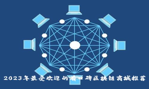 2023年最受欢迎的有口碑区块链商城推荐